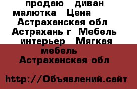    продаю  .диван- малютка › Цена ­ 500 - Астраханская обл., Астрахань г. Мебель, интерьер » Мягкая мебель   . Астраханская обл.